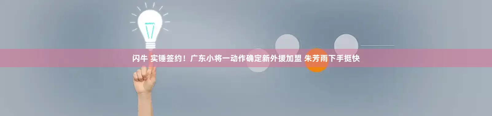 闪牛 实锤签约！广东小将一动作确定新外援加盟 朱芳雨下手挺快