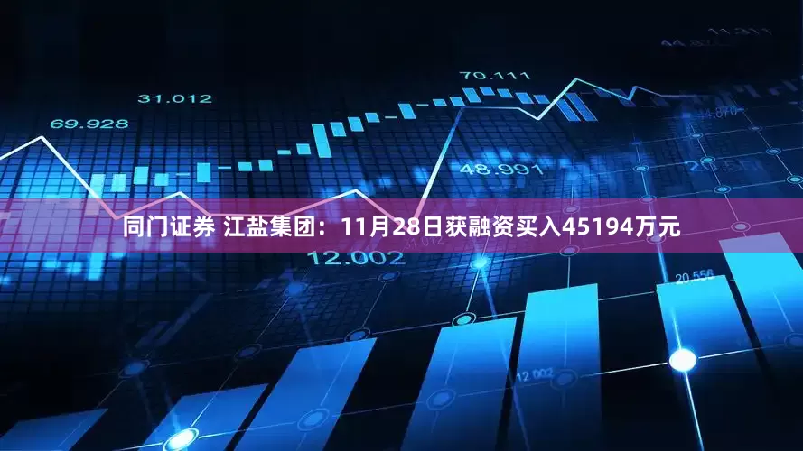 同门证券 江盐集团：11月28日获融资买入45194万元